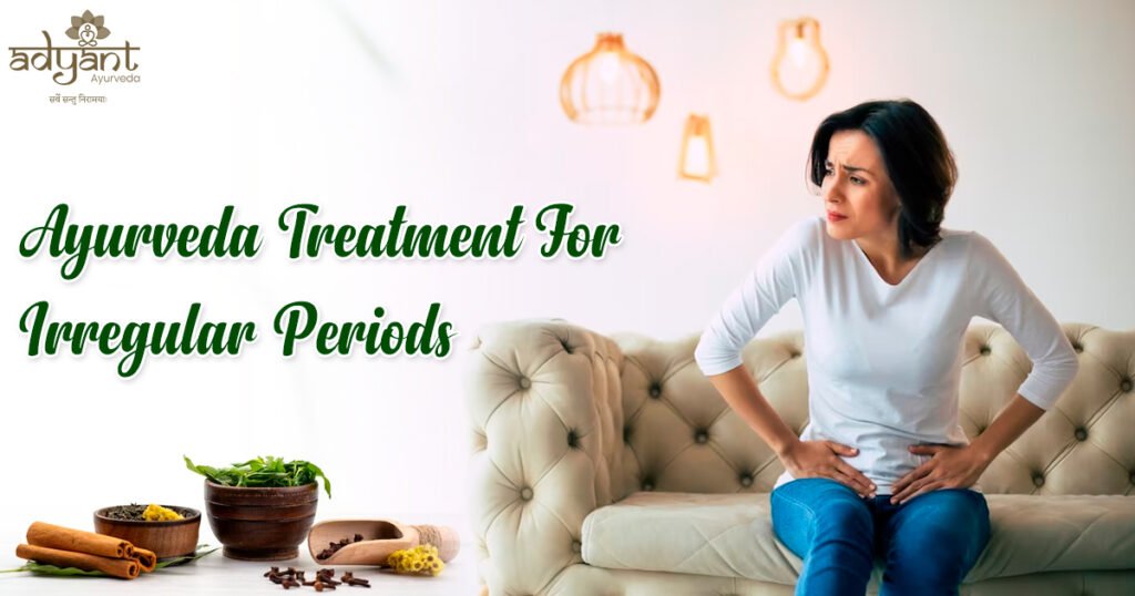 Ayurvedic Treatment For Irregular Periods: Causes and Therapies | Adyant Ayurveda