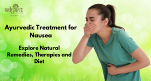 Read more about the article Ayurvedic Treatment for Nausea: Explore Natural Remedies, Therapies and Diet