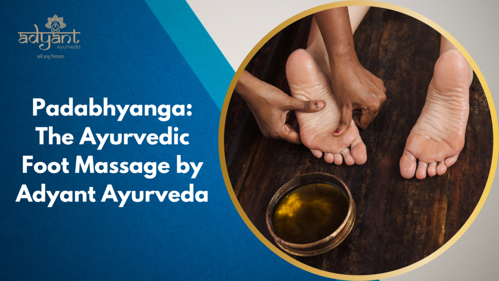 Padabhyanga: The Ayurvedic Foot Massage by Adyant Ayurveda