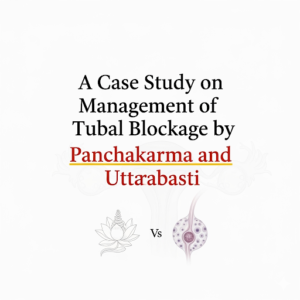 Read more about the article A Case Study on Management of Tubal Blockage by Panchakarma and Uttarabasti